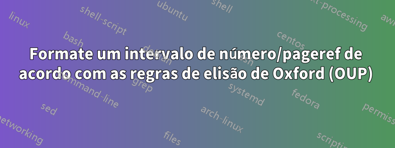 Formate um intervalo de número/pageref de acordo com as regras de elisão de Oxford (OUP)