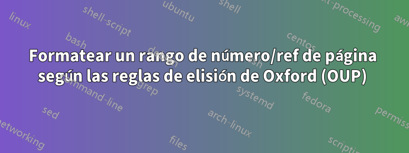 Formatear un rango de número/ref de página según las reglas de elisión de Oxford (OUP)