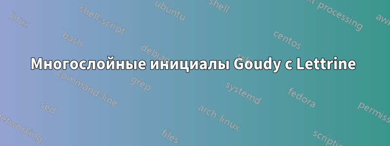 Многослойные инициалы Goudy с Lettrine