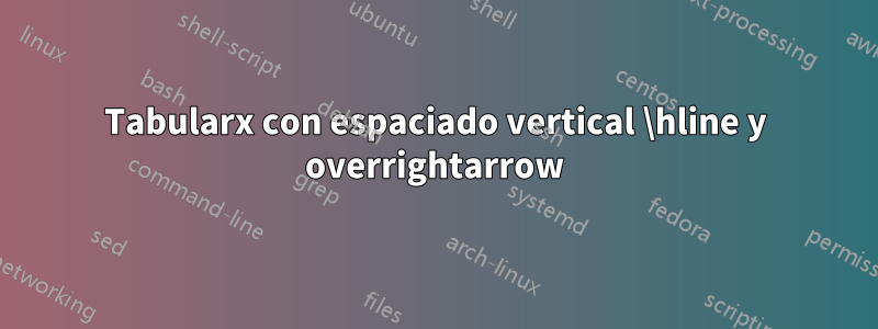 Tabularx con espaciado vertical \hline y overrightarrow