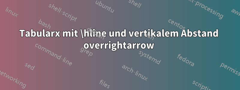 Tabularx mit \hline und vertikalem Abstand overrightarrow