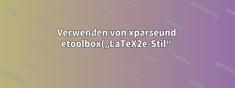 Verwenden von xparseund etoolbox(„LaTeX2e-Stil“)