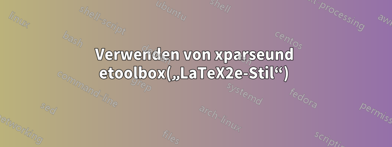 Verwenden von xparseund etoolbox(„LaTeX2e-Stil“)