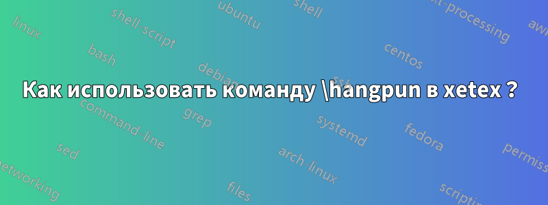 Как использовать команду \hangpun в xetex？