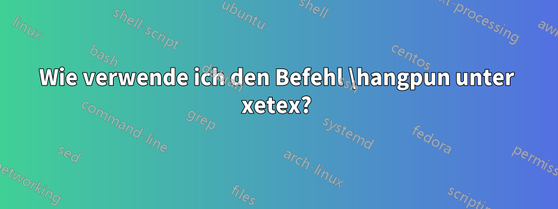 Wie verwende ich den Befehl \hangpun unter xetex?