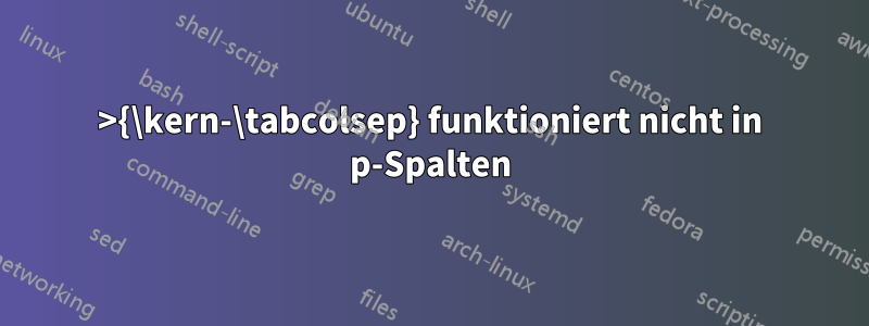 >{\kern-\tabcolsep} funktioniert nicht in p-Spalten