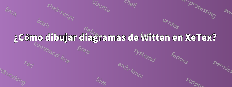 ¿Cómo dibujar diagramas de Witten en XeTex?
