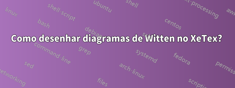 Como desenhar diagramas de Witten no XeTex?