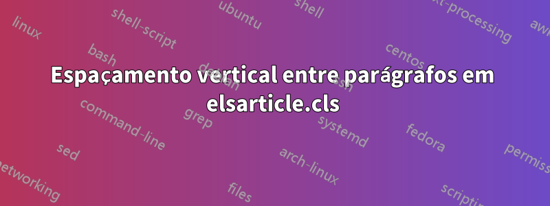 Espaçamento vertical entre parágrafos em elsarticle.cls