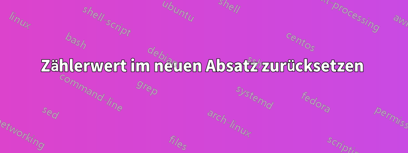Zählerwert im neuen Absatz zurücksetzen