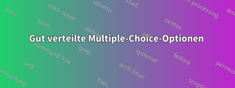 Gut verteilte Multiple-Choice-Optionen
