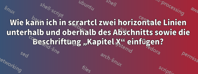 Wie kann ich in scrartcl zwei horizontale Linien unterhalb und oberhalb des Abschnitts sowie die Beschriftung „Kapitel X“ einfügen?
