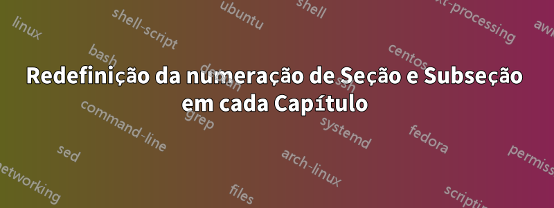 Redefinição da numeração de Seção e Subseção em cada Capítulo