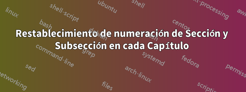 Restablecimiento de numeración de Sección y Subsección en cada Capítulo