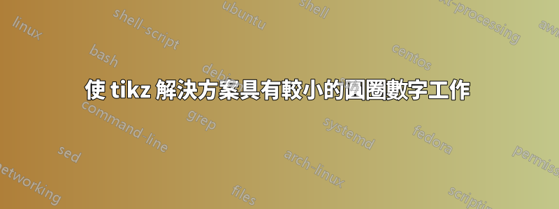 使 tikz 解決方案具有較小的圓圈數字工作