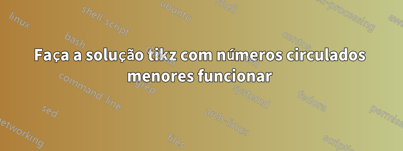 Faça a solução tikz com números circulados menores funcionar
