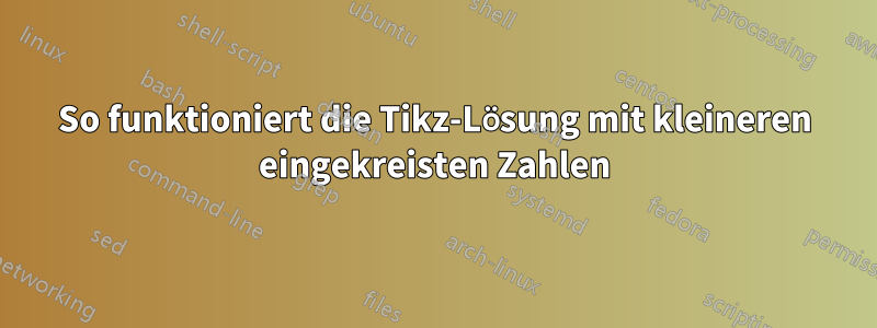 So funktioniert die Tikz-Lösung mit kleineren eingekreisten Zahlen