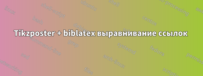 Tikzposter + biblatex выравнивание ссылок