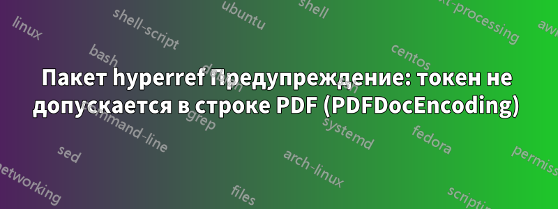 Пакет hyperref Предупреждение: токен не допускается в строке PDF (PDFDocEncoding)