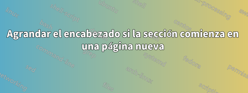 Agrandar el encabezado si la sección comienza en una página nueva