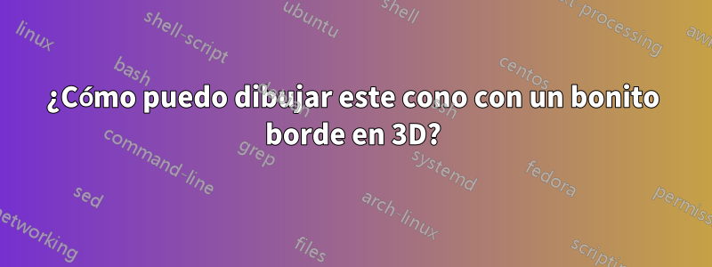 ¿Cómo puedo dibujar este cono con un bonito borde en 3D?