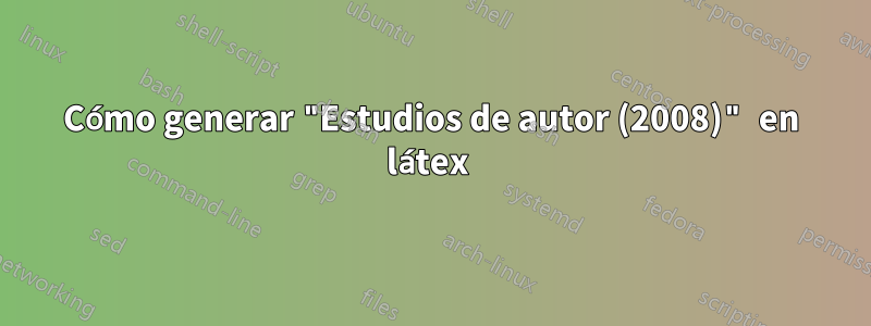 Cómo generar "Estudios de autor (2008)" en látex 