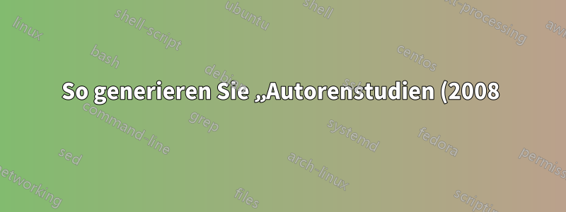 So generieren Sie „Autorenstudien (2008)“ in Latex
