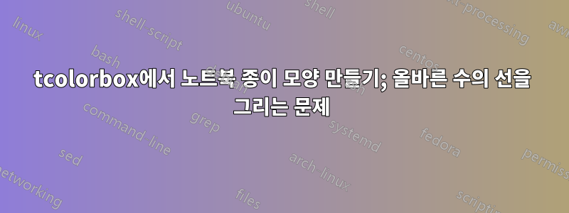 tcolorbox에서 노트북 종이 모양 만들기; 올바른 수의 선을 그리는 문제