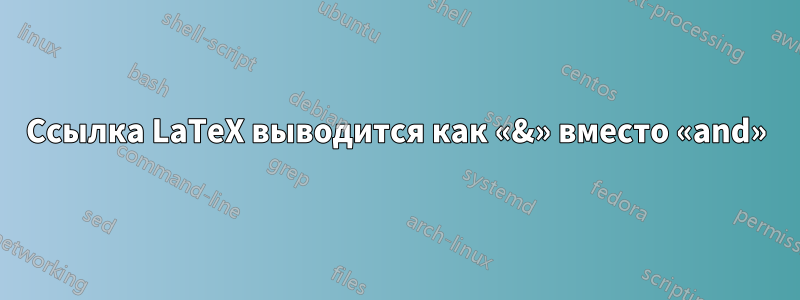 Ссылка LaTeX выводится как «&» вместо «and»