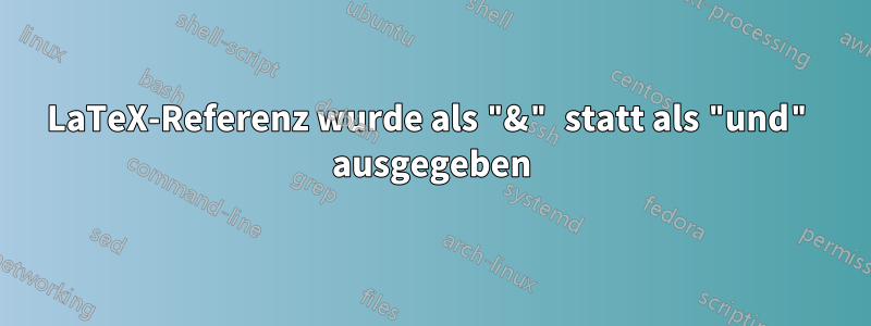 LaTeX-Referenz wurde als "&" statt als "und" ausgegeben