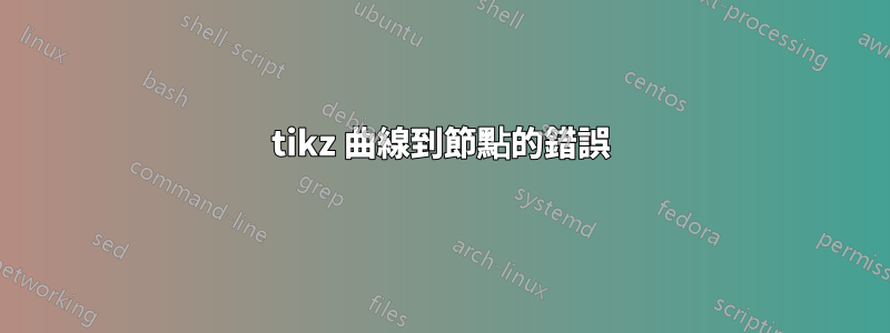 tikz 曲線到節點的錯誤