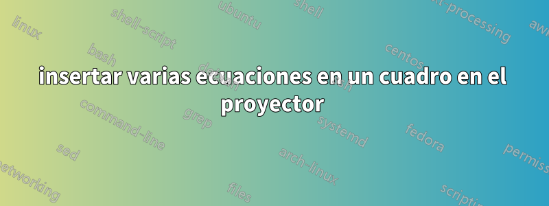 insertar varias ecuaciones en un cuadro en el proyector
