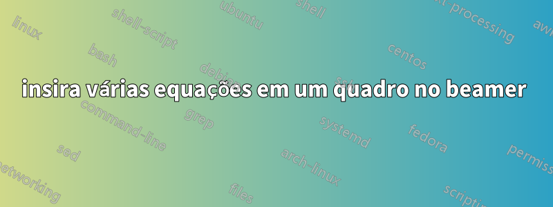 insira várias equações em um quadro no beamer