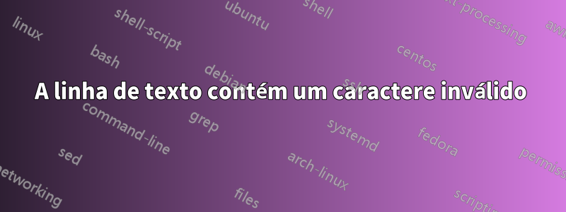 A linha de texto contém um caractere inválido
