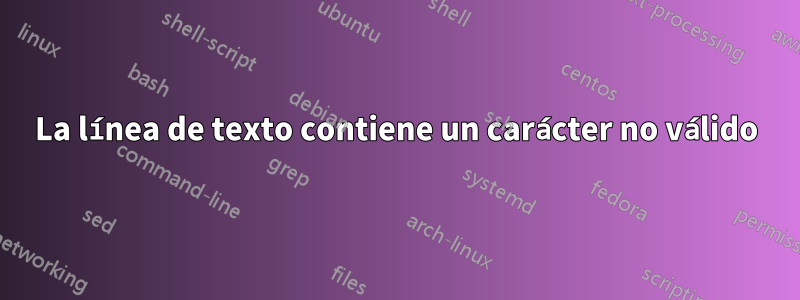 La línea de texto contiene un carácter no válido