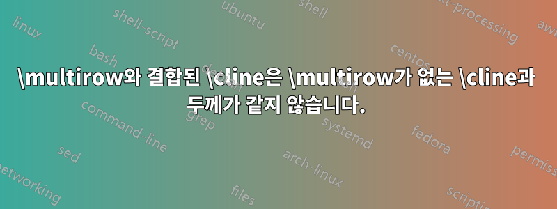 \multirow와 결합된 \cline은 \multirow가 없는 \cline과 두께가 같지 않습니다.