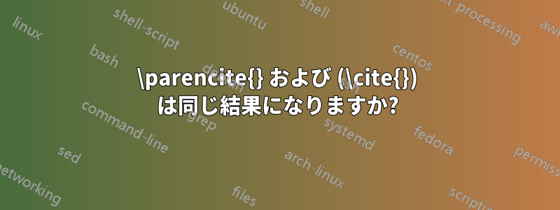 \parencite{} および (\cite{}) は同じ結果になりますか?