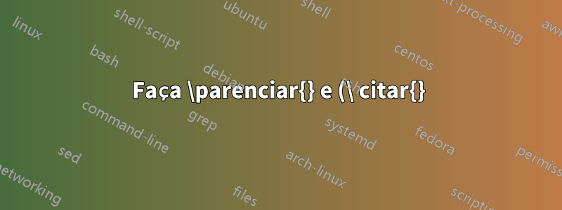 Faça \parenciar{} e (\ citar{}) produzir o mesmo?