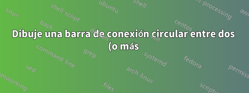 Dibuje una barra de conexión circular entre dos (o más) nodos de diferentes tikzpictures