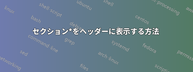 セクション*をヘッダーに表示する方法