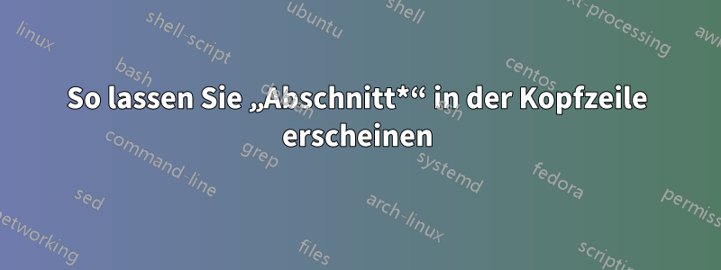 So lassen Sie „Abschnitt*“ in der Kopfzeile erscheinen