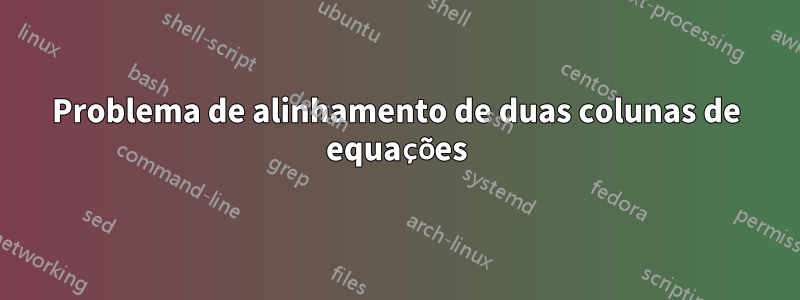 Problema de alinhamento de duas colunas de equações