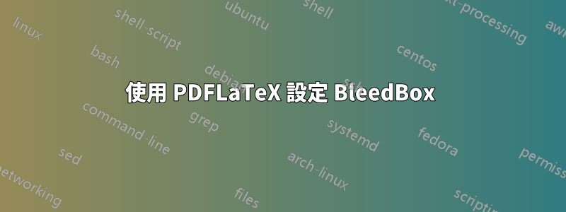 使用 PDFLaTeX 設定 BleedBox