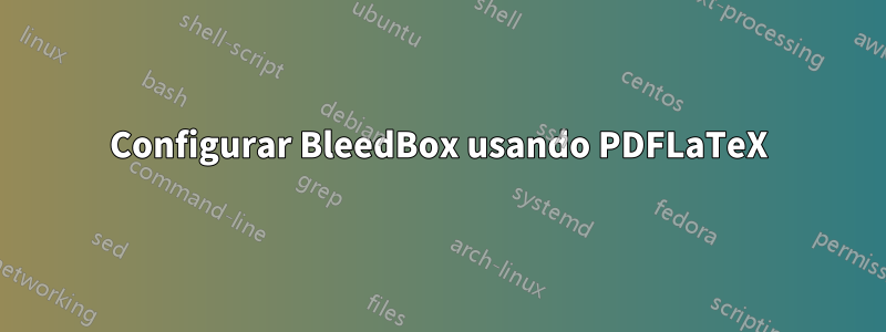 Configurar BleedBox usando PDFLaTeX