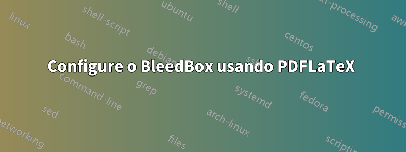 Configure o BleedBox usando PDFLaTeX