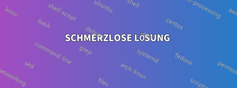 SCHMERZLOSE LÖSUNG