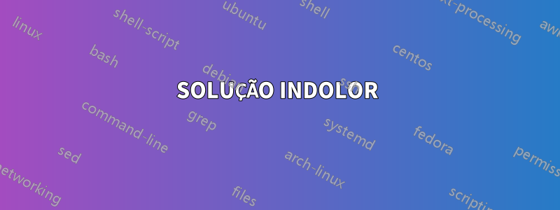 SOLUÇÃO INDOLOR