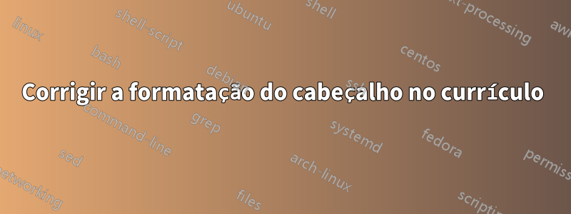 Corrigir a formatação do cabeçalho no currículo