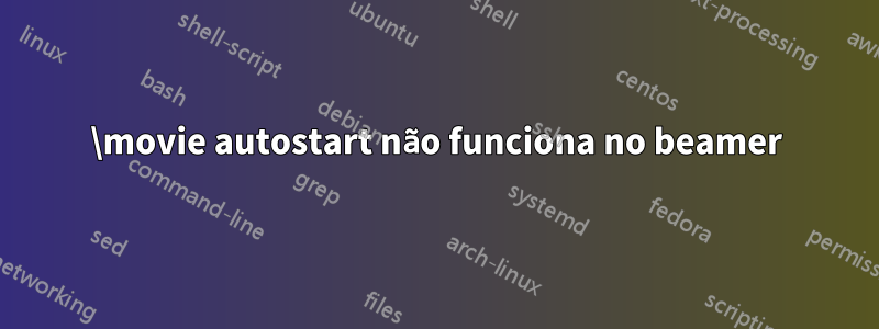 \movie autostart não funciona no beamer