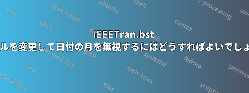 IEEETran.bst ファイルを変更して日付の月を無視するにはどうすればよいでしょうか?